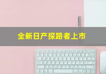 全新日产探路者上市