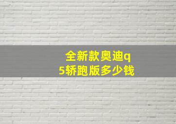 全新款奥迪q5轿跑版多少钱