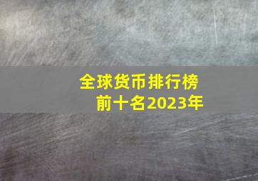 全球货币排行榜前十名2023年