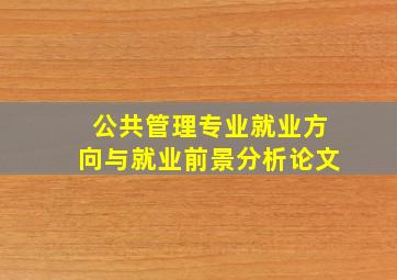 公共管理专业就业方向与就业前景分析论文