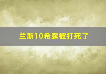 兰斯10希露被打死了