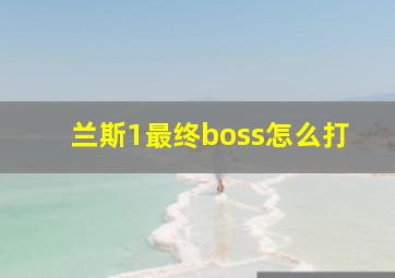 兰斯1最终boss怎么打