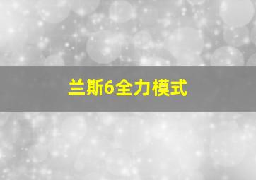 兰斯6全力模式