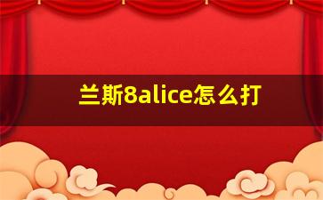 兰斯8alice怎么打