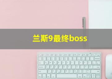 兰斯9最终boss