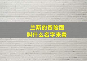 兰斯的冒险团叫什么名字来着