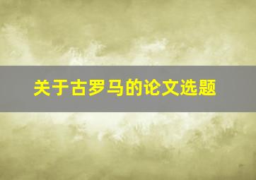 关于古罗马的论文选题