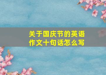 关于国庆节的英语作文十句话怎么写