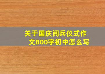 关于国庆阅兵仪式作文800字初中怎么写