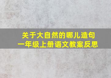 关于大自然的哪儿造句一年级上册语文教案反思