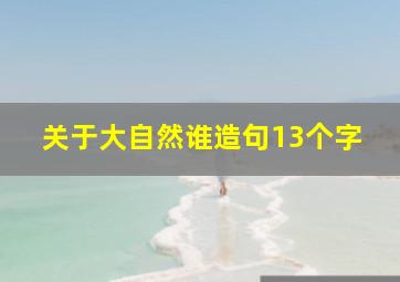 关于大自然谁造句13个字