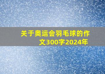 关于奥运会羽毛球的作文300字2024年