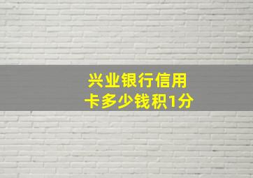 兴业银行信用卡多少钱积1分