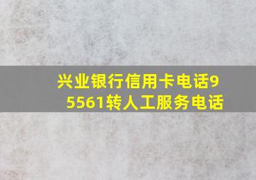 兴业银行信用卡电话95561转人工服务电话