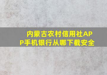 内蒙古农村信用社APP手机银行从哪下截安全