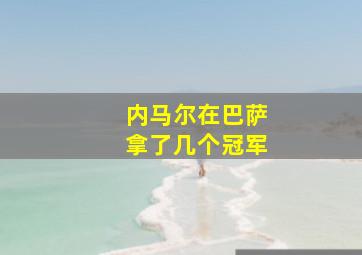 内马尔在巴萨拿了几个冠军