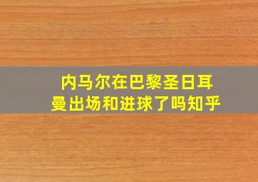 内马尔在巴黎圣日耳曼出场和进球了吗知乎