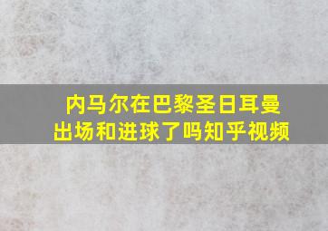 内马尔在巴黎圣日耳曼出场和进球了吗知乎视频