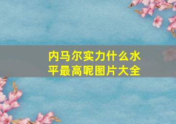 内马尔实力什么水平最高呢图片大全