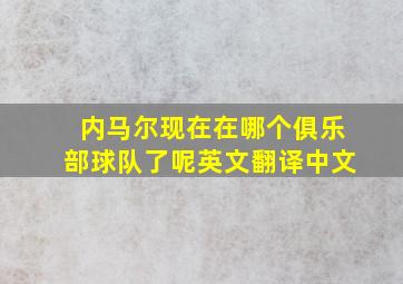 内马尔现在在哪个俱乐部球队了呢英文翻译中文