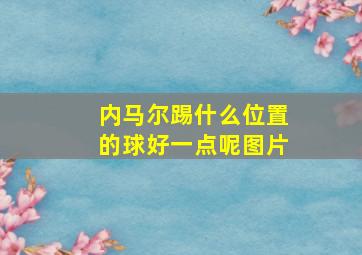 内马尔踢什么位置的球好一点呢图片