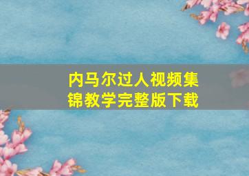 内马尔过人视频集锦教学完整版下载