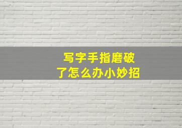 写字手指磨破了怎么办小妙招