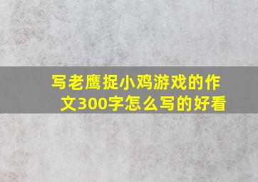 写老鹰捉小鸡游戏的作文300字怎么写的好看