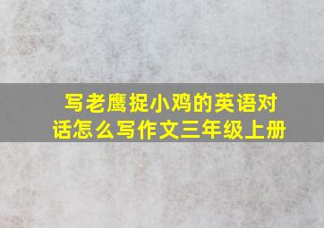 写老鹰捉小鸡的英语对话怎么写作文三年级上册