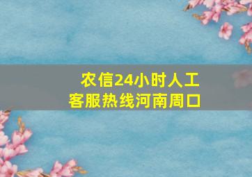 农信24小时人工客服热线河南周口