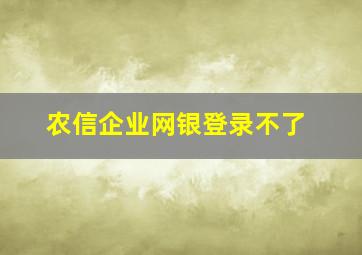 农信企业网银登录不了