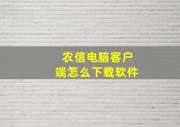 农信电脑客户端怎么下载软件