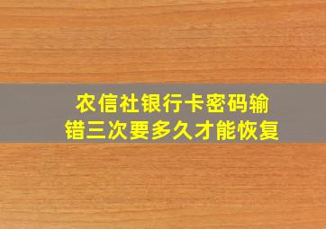 农信社银行卡密码输错三次要多久才能恢复