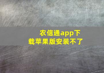 农信通app下载苹果版安装不了