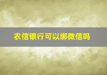 农信银行可以绑微信吗