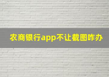 农商银行app不让截图咋办