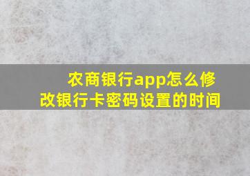 农商银行app怎么修改银行卡密码设置的时间