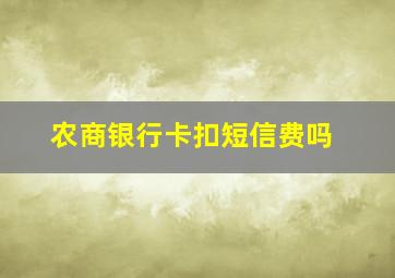 农商银行卡扣短信费吗