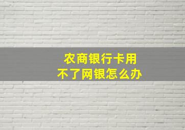 农商银行卡用不了网银怎么办