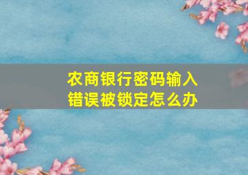 农商银行密码输入错误被锁定怎么办