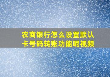 农商银行怎么设置默认卡号码转账功能呢视频