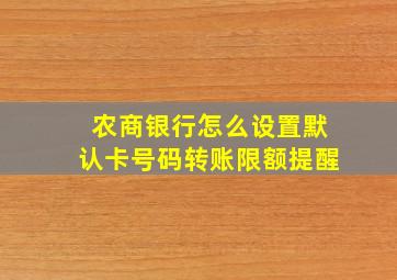 农商银行怎么设置默认卡号码转账限额提醒