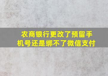 农商银行更改了预留手机号还是绑不了微信支付