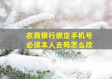 农商银行绑定手机号必须本人去吗怎么改