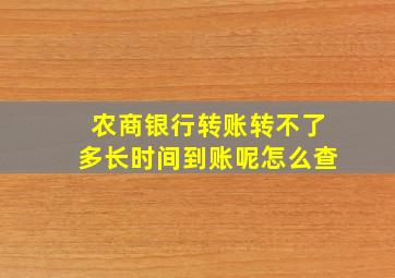 农商银行转账转不了多长时间到账呢怎么查