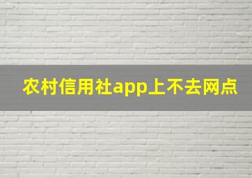 农村信用社app上不去网点