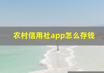 农村信用社app怎么存钱