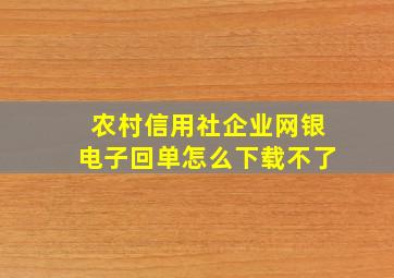 农村信用社企业网银电子回单怎么下载不了