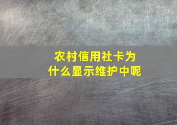 农村信用社卡为什么显示维护中呢