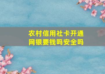 农村信用社卡开通网银要钱吗安全吗